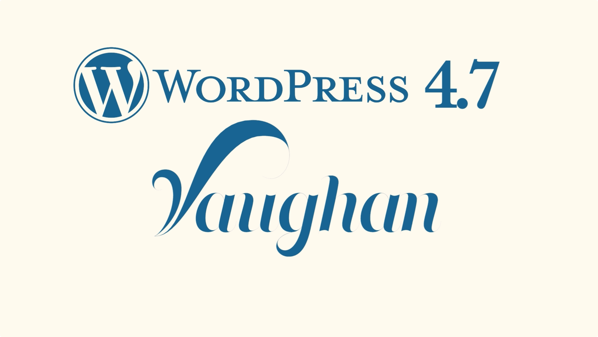 WordPress 4.7 “Vaughan” Release